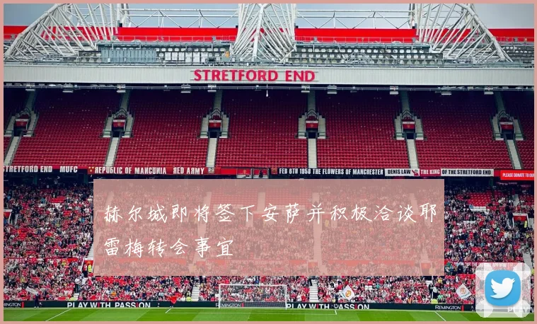 赫尔城即将签下安萨并积极洽谈耶雷梅转会事宜